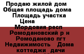 Продаю жилой дом.  › Общая площадь дома ­ 60 › Площадь участка ­ 20 › Цена ­ 1 900 000 - Мордовия респ., Ромодановский р-н, Ромоданово пгт Недвижимость » Дома, коттеджи, дачи продажа   . Мордовия респ.